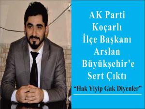 AK Parti İlçe Başkanı Arslan Büyükşehire Sert Çıktı
