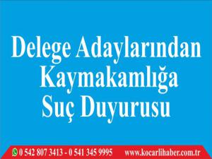 Delege Adaylarından  Kaymakamlığa Suç Duyurusu