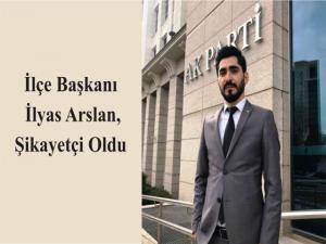 İlçe Başkanı Arslan, Şikayetçi Oldu