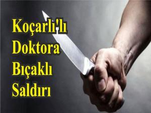 Koçarlılı Doktora Bıçaklı Saldırı