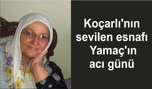 Koçarlı'nın sevilen esnafı Yamaç'ın acı günü